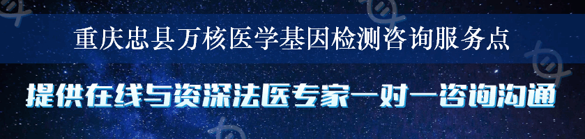 重庆忠县万核医学基因检测咨询服务点